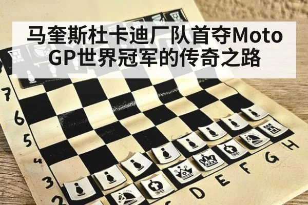 马奎斯杜卡迪厂队首夺MotoGP世界冠军的传奇之路