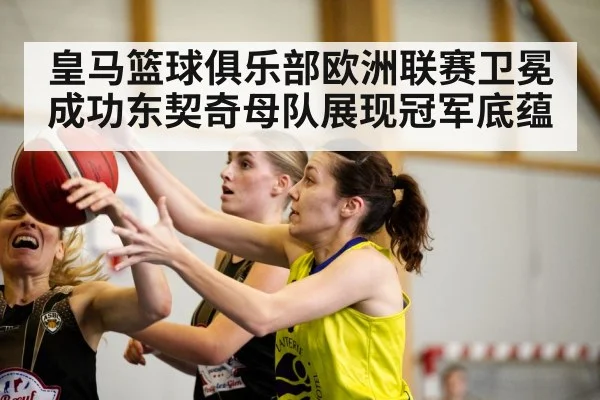 皇马篮球俱乐部欧洲联赛卫冕成功东契奇母队展现冠军底蕴